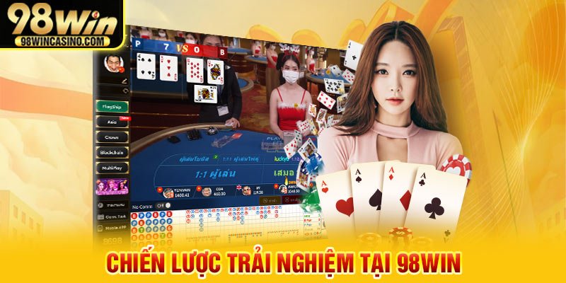 Chiến lược trải nghiệm tại 98Win