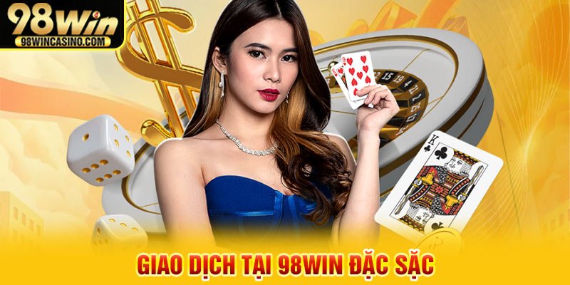 Giao dịch tại 98Win đặc sặc