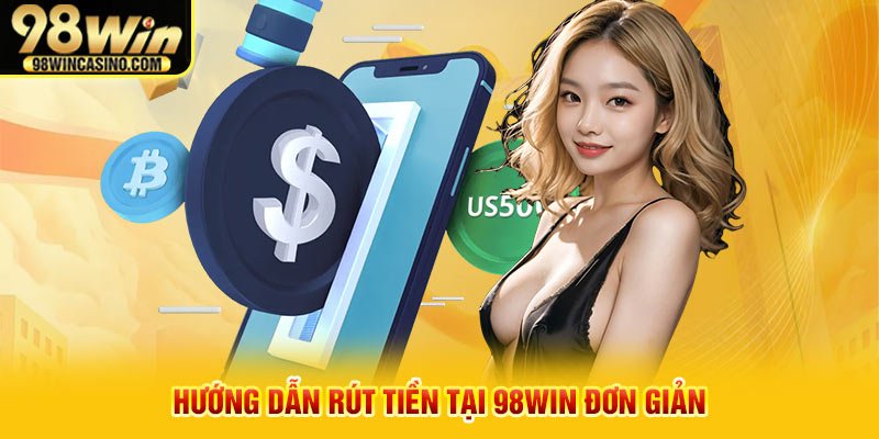 Hướng dẫn rút tiền tại 98win đơn giản