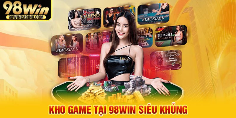 Kho game tại 98Win siêu khủng