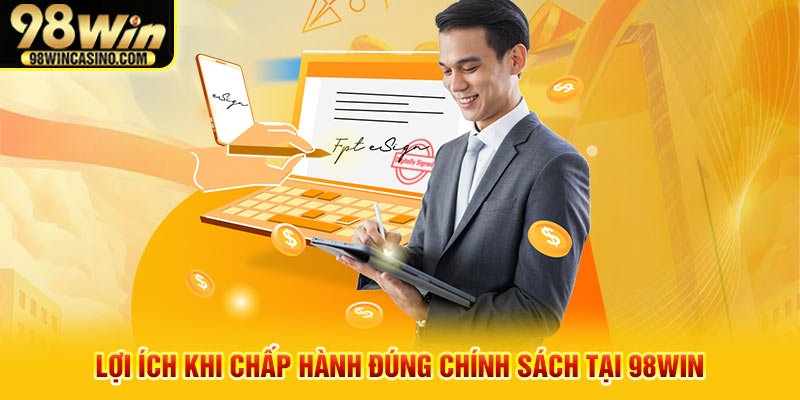 Lợi ích khi chấp hành đúng chính sách tại 98win