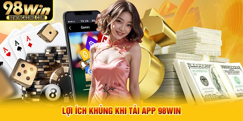 Lợi ích khủng khi tải app 98win