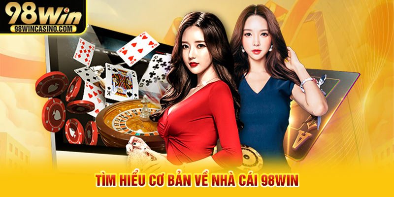 Tìm hiểu cơ bản về nhà cái 98win