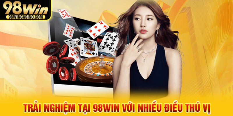 Trải nghiệm tại 98Win với nhiều điều thú vị